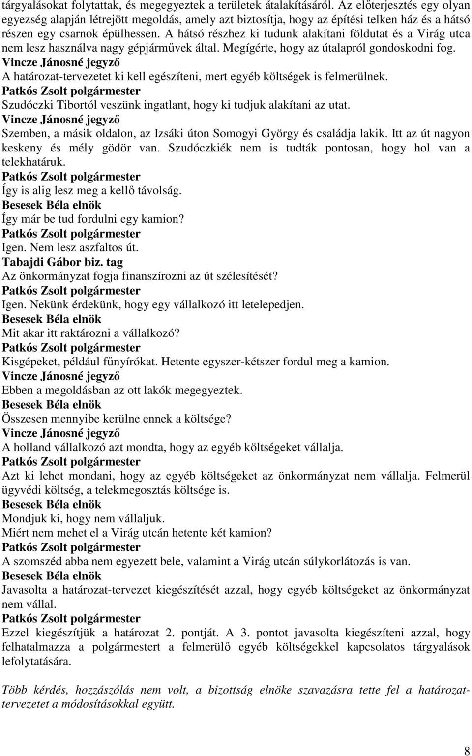 A hátsó részhez ki tudunk alakítani földutat és a Virág utca nem lesz használva nagy gépjármővek által. Megígérte, hogy az útalapról gondoskodni fog.