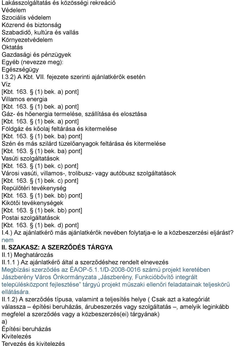 163. (1) bek. ba) pont] Szén és más szilárd tüzelőanyagok feltárása és kitermelése [Kbt. 163. (1) bek. ba) pont] Vasúti szolgáltatások [Kbt. 163. (1) bek. c) pont] Városi vasúti, villamos-, trolibusz- vagy autóbusz szolgáltatások [Kbt.