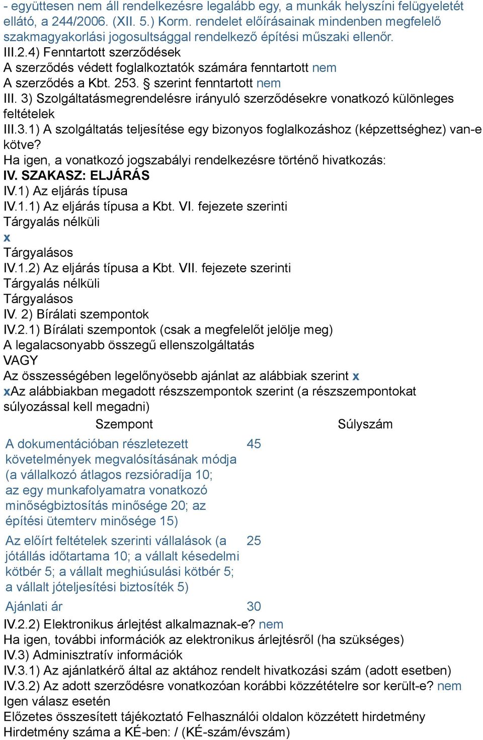 4) Fenntartott szerződések A szerződés védett foglalkoztatók számára fenntartott nem A szerződés a Kbt. 253. szerint fenntartott nem III.