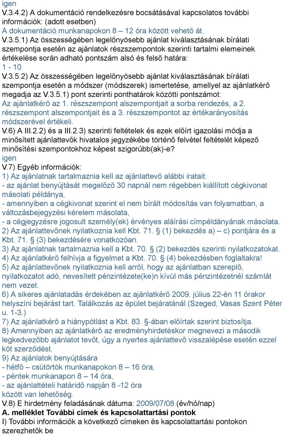 1-10 V.3.5.2) Az összességében legelőnyösebb ajánlat kiválasztásának bírálati szempontja esetén a módszer (módszerek) ismertetése, amellyel az ajánlatkérő megadja az V.3.5.1) pont szerinti ponthatárok közötti pontszámot: Az ajánlatkérő az 1.