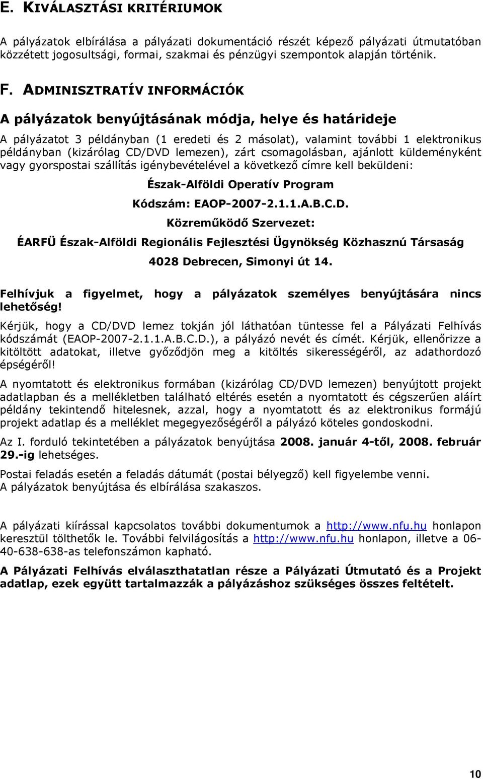 lemezen), zárt csomagolásban, ajánlott küldeményként vagy gyorspostai szállítás igénybevételével a következı címre kell beküldeni: Észak-Alföldi Operatív Program Kódszám: EAOP-2007-2.1.1.A.B.C.D.