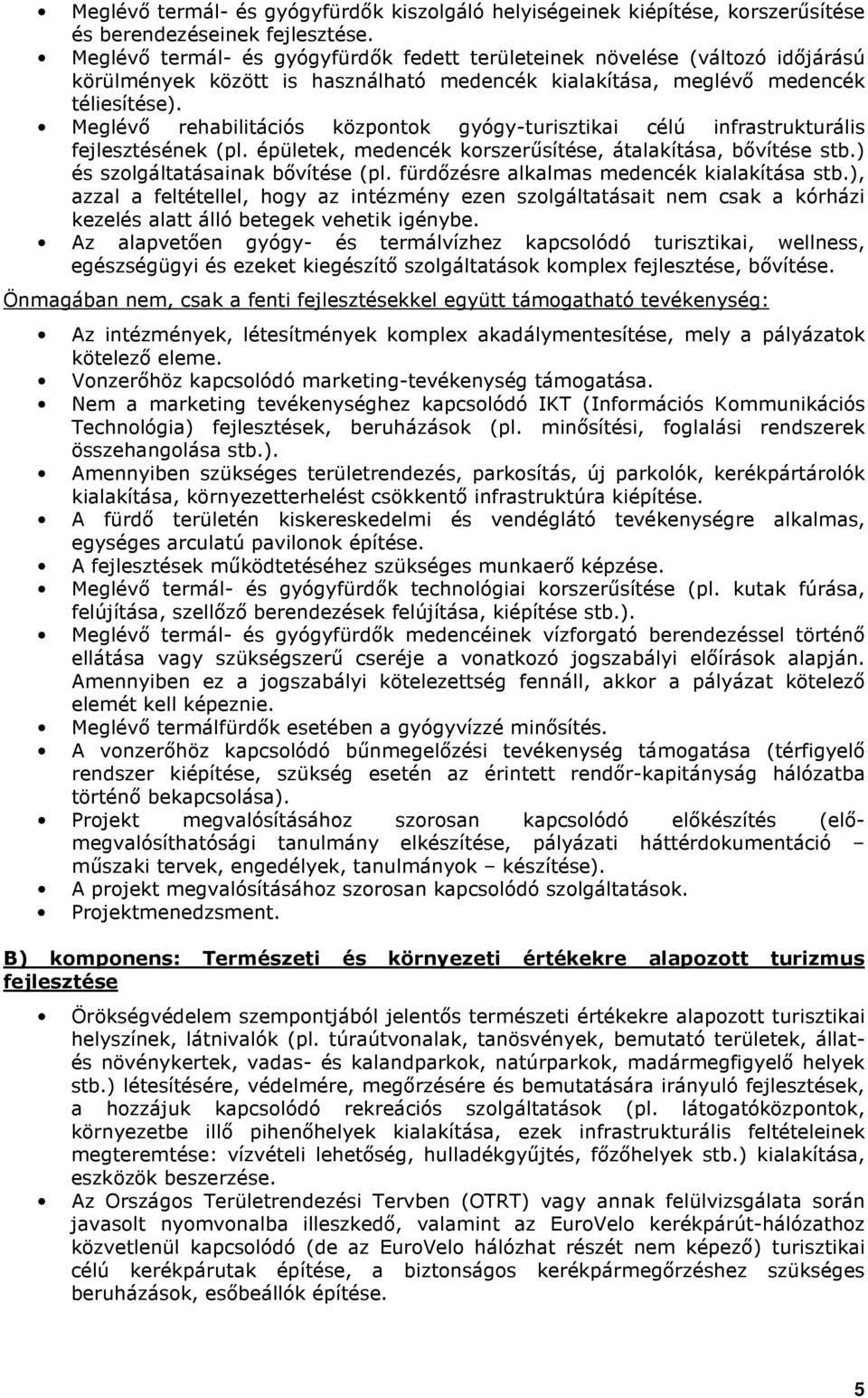 Meglévı rehabilitációs központok gyógy-turisztikai célú infrastrukturális fejlesztésének (pl. épületek, medencék korszerősítése, átalakítása, bıvítése stb.) és szolgáltatásainak bıvítése (pl.