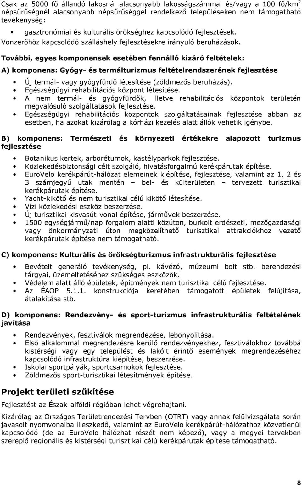 További, egyes komponensek esetében fennálló kizáró feltételek: A) komponens: Gyógy- és termálturizmus feltételrendszerének fejlesztése Új termál- vagy gyógyfürdı létesítése (zöldmezıs beruházás).
