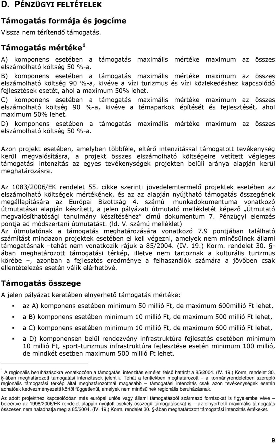 B) komponens esetében a támogatás maximális mértéke maximum az összes elszámolható költség 90 %-a, kivéve a vízi turizmus és vízi közlekedéshez kapcsolódó fejlesztések esetét, ahol a maximum 50%