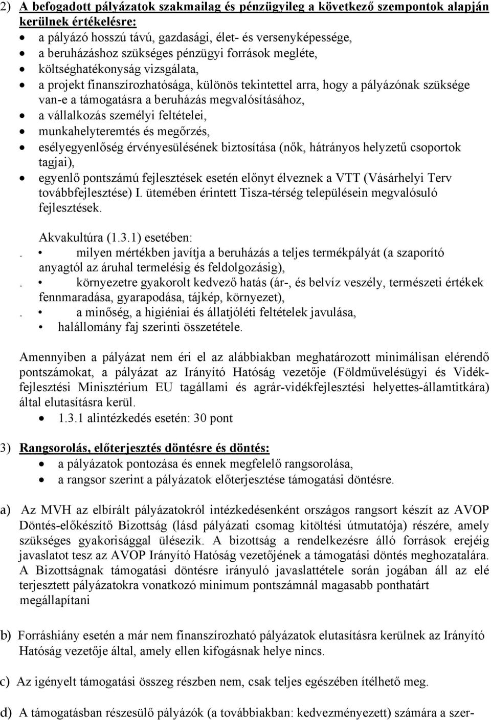 vállalkozás személyi feltételei, munkahelyteremtés és megőrzés, esélyegyenlőség érvényesülésének biztosítása (nők, hátrányos helyzetű csoportok tagjai), egyenlő pontszámú fejlesztések esetén előnyt