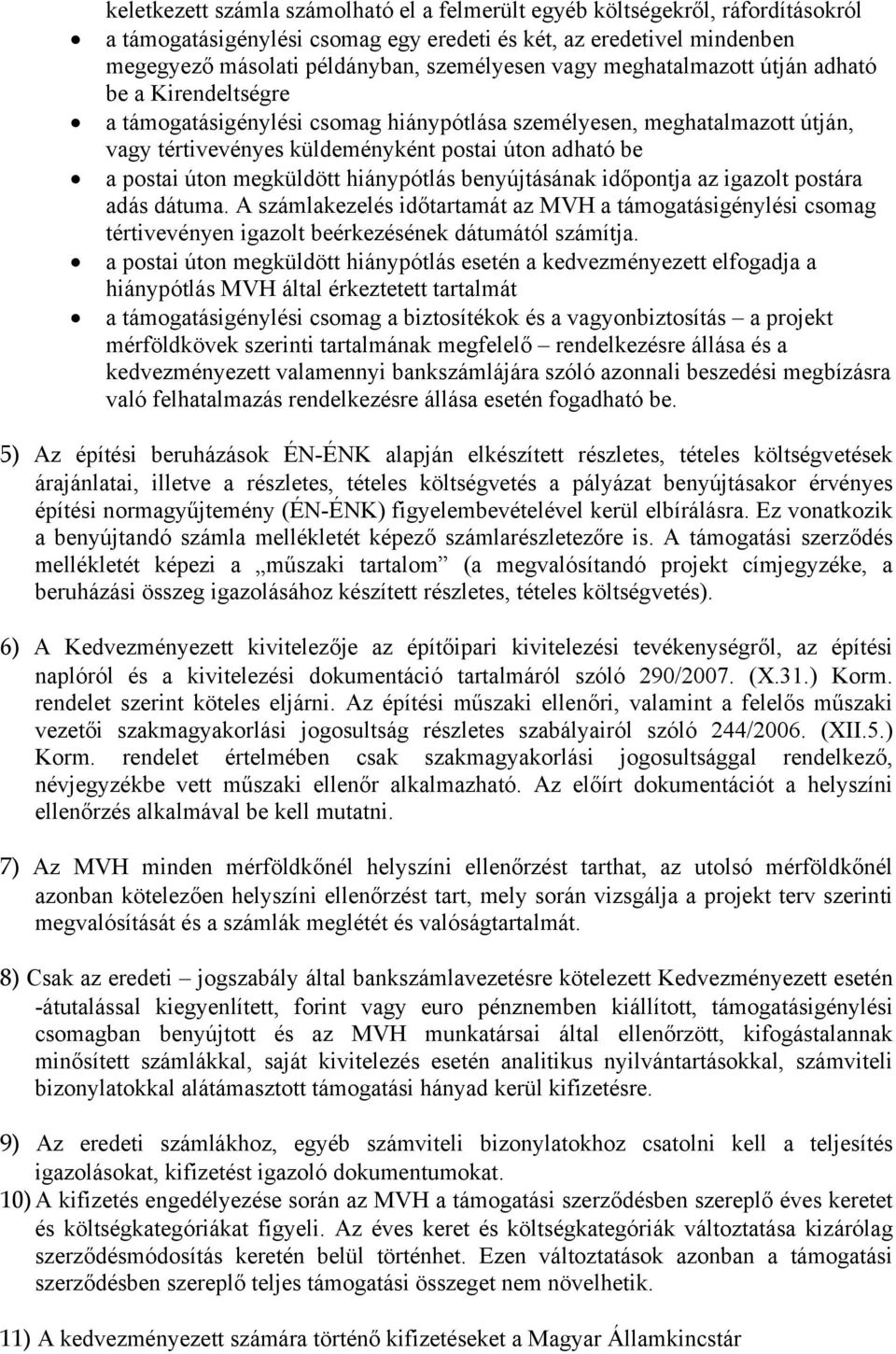 megküldött hiánypótlás benyújtásának időpontja az igazolt postára adás dátuma. A számlakezelés időtartamát az MVH a támogatásigénylési csomag tértivevényen igazolt beérkezésének dátumától számítja.