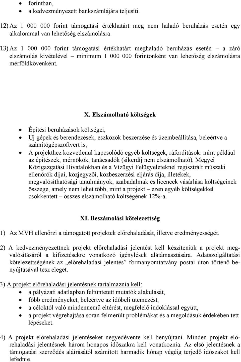 Elszámolható költségek Építési beruházások költségei, Új gépek és berendezések, eszközök beszerzése és üzembeállítása, beleértve a számítógépszoftvert is, A projekthez közvetlenül kapcsolódó egyéb