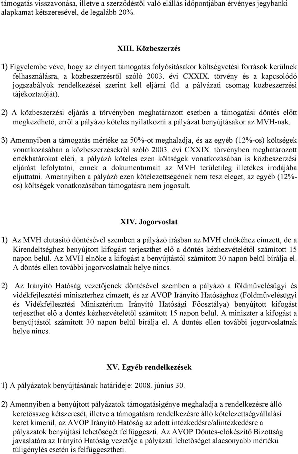 törvény és a kapcsolódó jogszabályok rendelkezései szerint kell eljárni (ld. a pályázati csomag közbeszerzési tájékoztatóját).