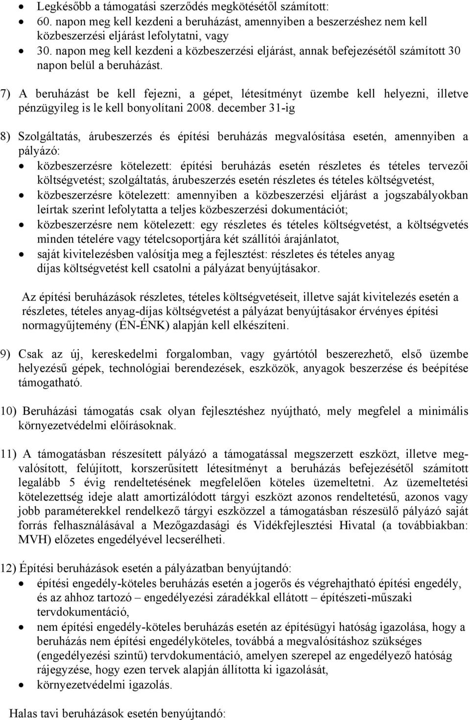 7) A beruházást be kell fejezni, a gépet, létesítményt üzembe kell helyezni, illetve pénzügyileg is le kell bonyolítani 2008.