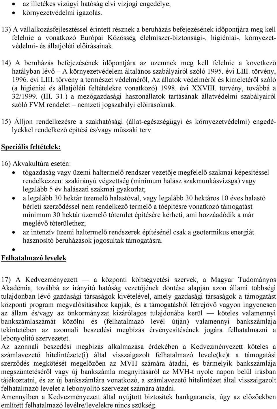 állatjóléti előírásainak. 14) A beruházás befejezésének időpontjára az üzemnek meg kell felelnie a következő hatályban lévő A környezetvédelem általános szabályairól szóló 1995. évi LIII.