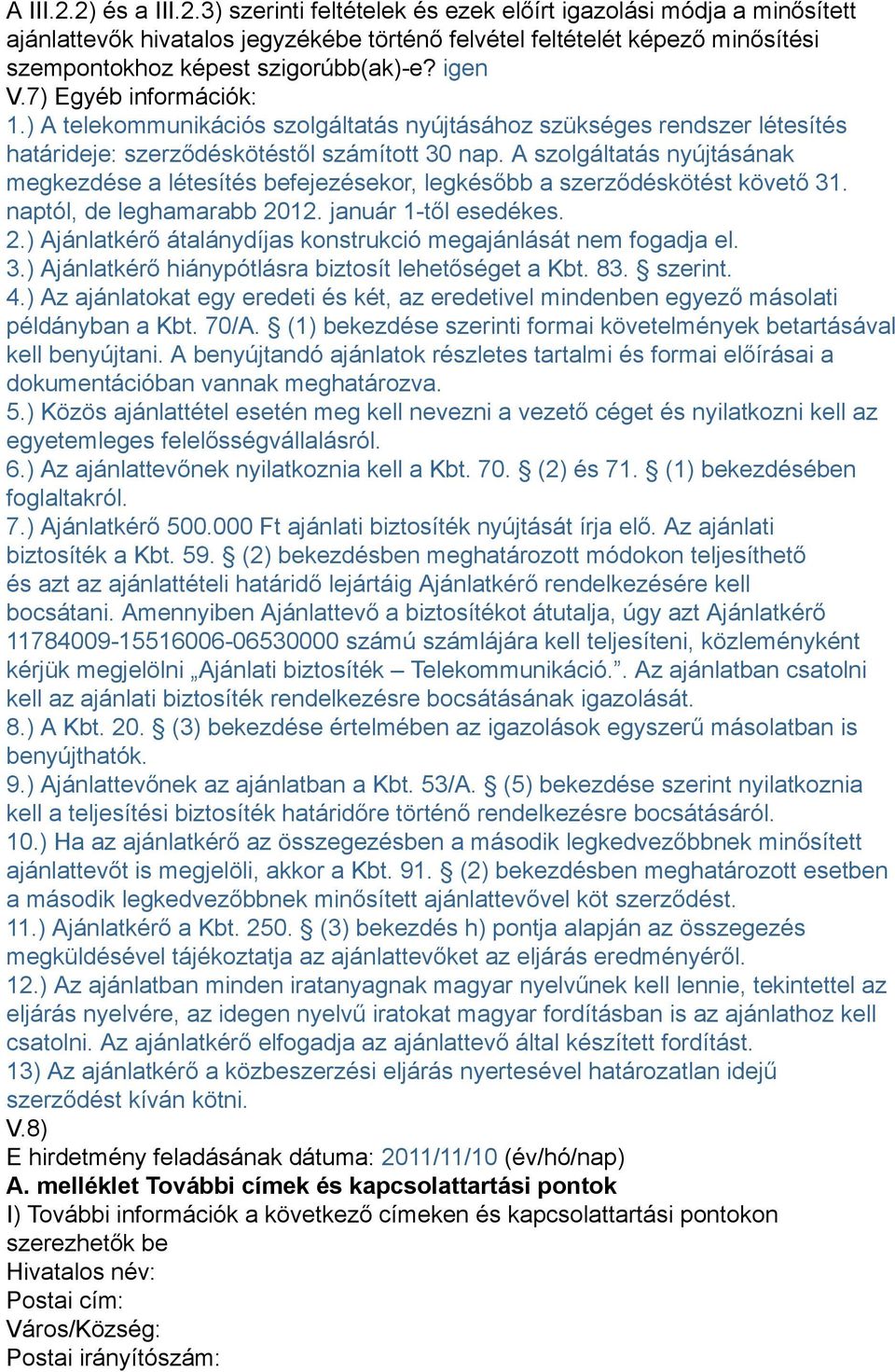 A szolgáltatás nyújtásának megkezdése a létesítés befejezésekor, legkésőbb a szerződéskötést követő 31. naptól, de leghamarabb 2012. január 1-től esedékes. 2.) Ajánlatkérő átalánydíjas konstrukció megajánlását nem fogadja el.