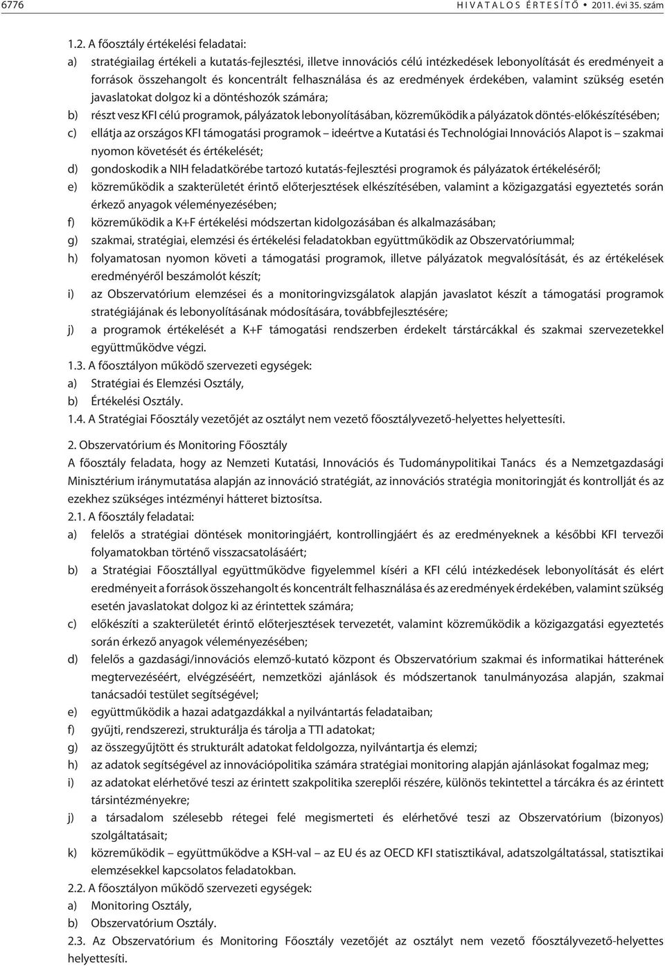 A fõosztály értékelési feladatai: a) stratégiailag értékeli a kutatás-fejlesztési, illetve innovációs célú intézkedések lebonyolítását és eredményeit a források összehangolt és koncentrált
