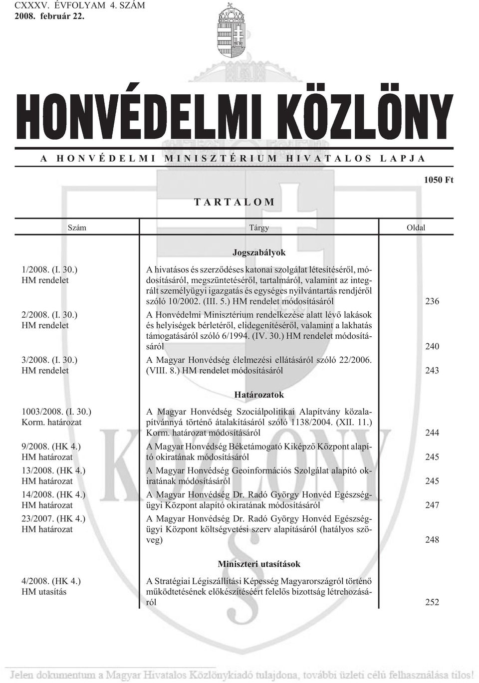 ) HM ren de let A hi va tá sos és szer zõ dé ses ka to nai szol gá lat lé te sí té sé rõl, mó - do sí tá sá ról, meg szün te té sé rõl, tar tal má ról, va la mint az in teg - rált sze mély ügyi igaz