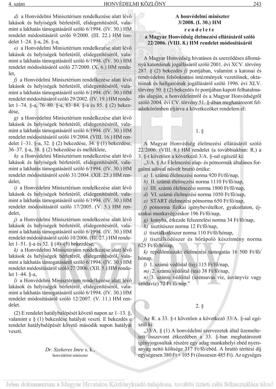 -a, e) a Hon vé del mi Mi nisz té rium ren del ke zé se alatt lé võ la ká sok és he lyi sé gek bér le té rõl, el ide ge ní té sé rõl, va la - mint a lak ha tás tá mo ga tá sá ról szóló 6/1994. (IV.