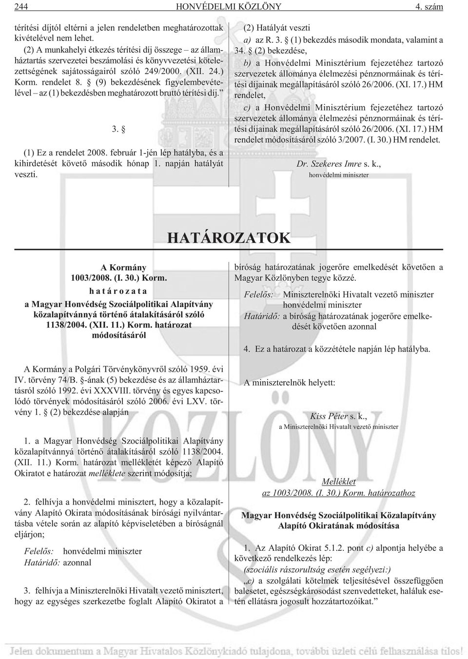 (9) bekezdésének figyelembevételével az (1) bekezdésben meghatározott bruttó térítési díj. 3. (1) Ez a ren de let 2008.