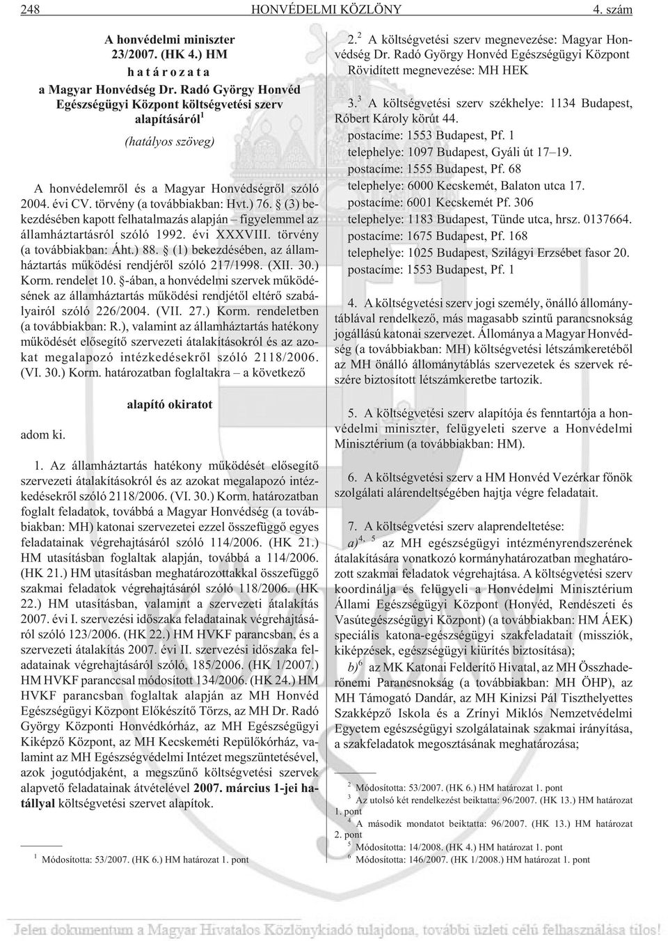 (3) be - kez dé sé ben ka pott fel ha tal ma zás alap ján fi gye lem mel az ál lam ház tar tás ról szóló 1992. évi XXXVIII. tör vény (a továb biak ban: Áht.) 88.