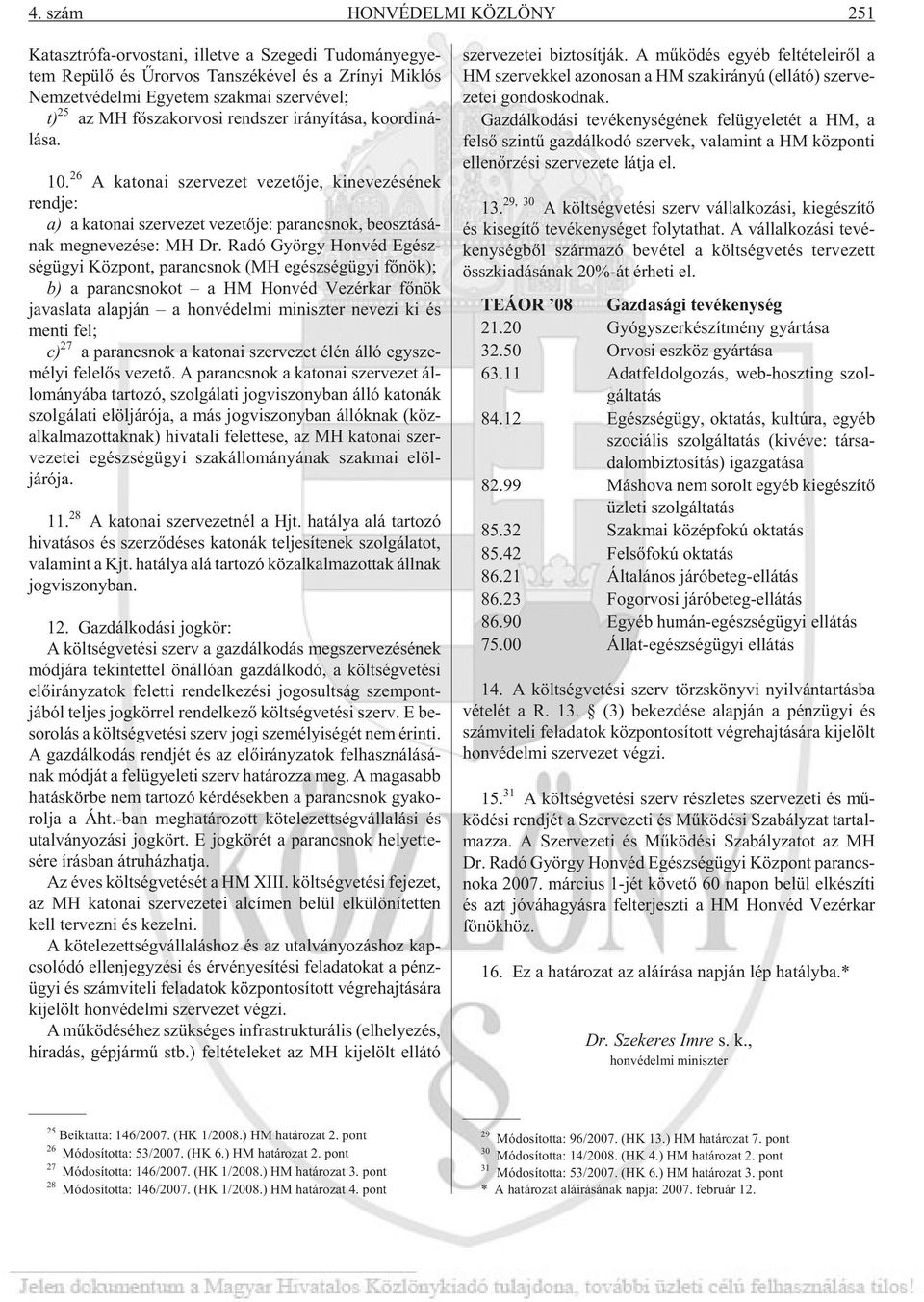 26 A ka to nai szer ve zet ve ze tõ je, ki ne ve zé sé nek rend je: a) a ka to nai szer ve zet ve ze tõ je: pa rancs nok, be osz tá sá - nak meg ne ve zé se: MH Dr.