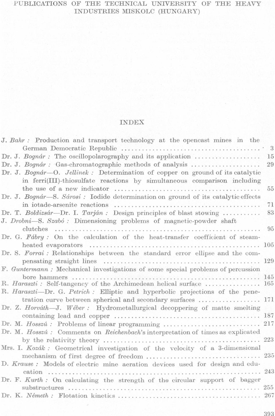 rections by simultneous comprison including the use of new indictor 55 Dr J Bognár-S Sárosi : Iodide determintion on ground of its ctlytic effects ín iotde-rsenite rections 71 Dr T Boldizsár-Dr I :