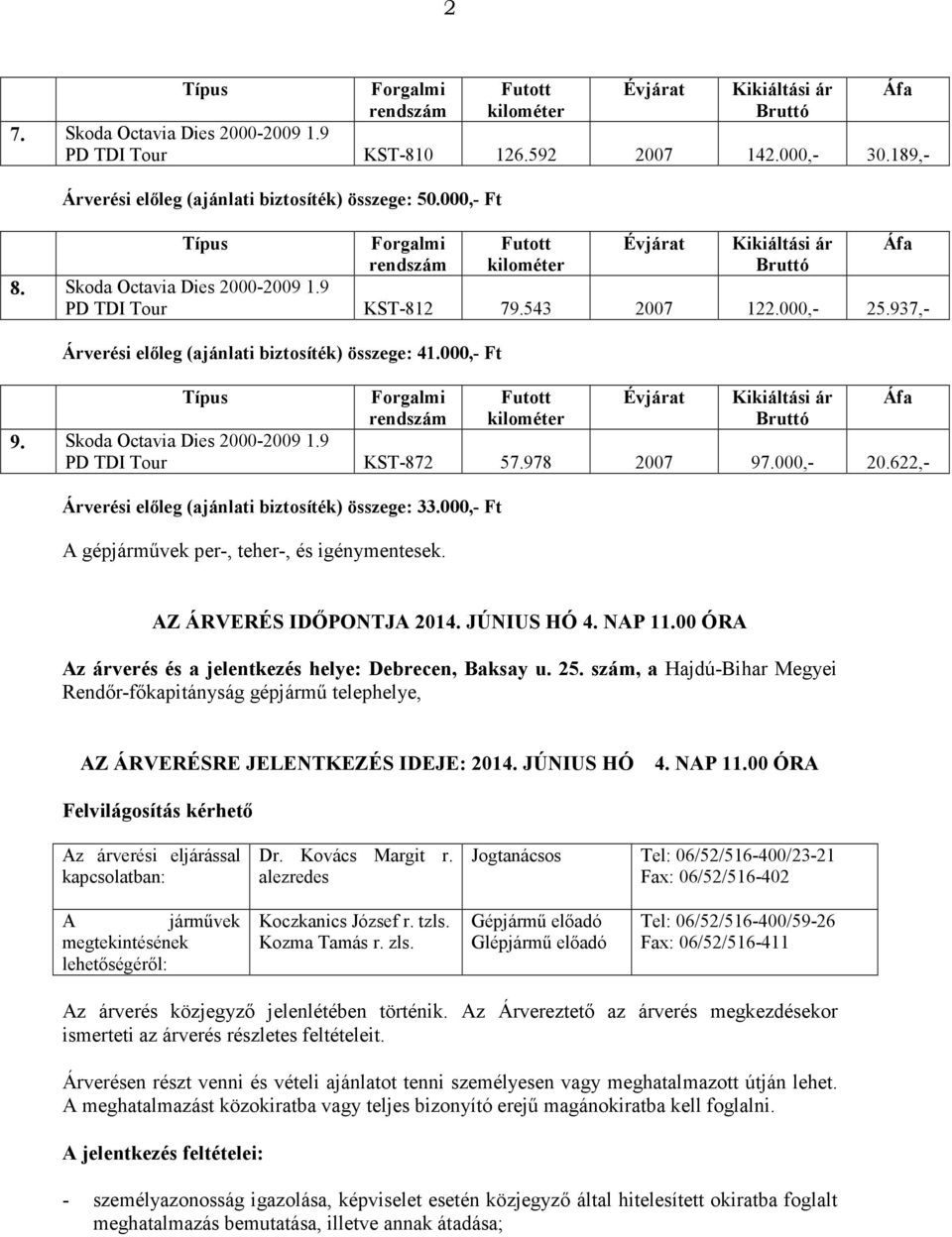 622,- Árverési elıleg (ajánlati biztosíték) összege: 33.000,- Ft A gépjármővek per-, teher-, és igénymentesek. AZ ÁRVERÉS IDİPONTJA 2014. JÚNIUS HÓ 4. NAP 11.