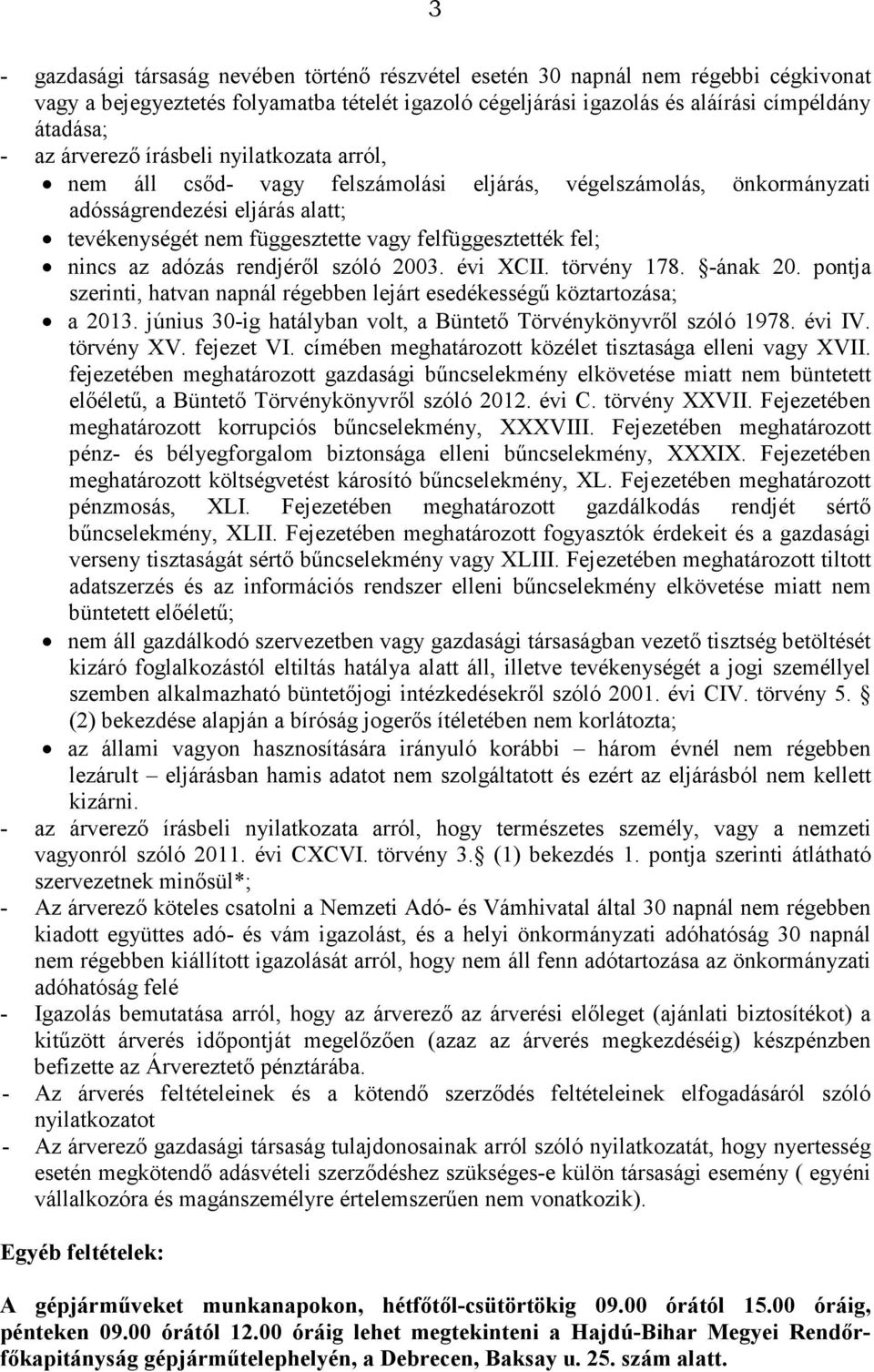 nincs az adózás rendjérıl szóló 2003. évi XCII. törvény 178. -ának 20. pontja szerinti, hatvan napnál régebben lejárt esedékességő köztartozása; a 2013.