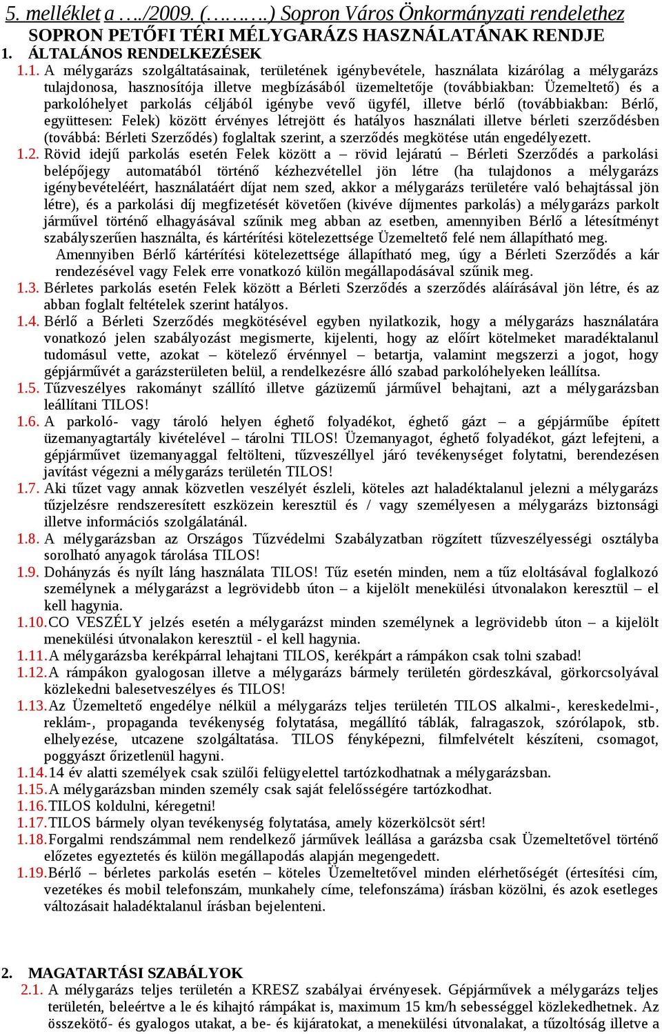 1. A mélygarázs szolgáltatásainak, területének igénybevétele, használata kizárólag a mélygarázs tulajdonosa, hasznosítója illetve megbízásából üzemeltetője (továbbiakban: Üzemeltető) és a