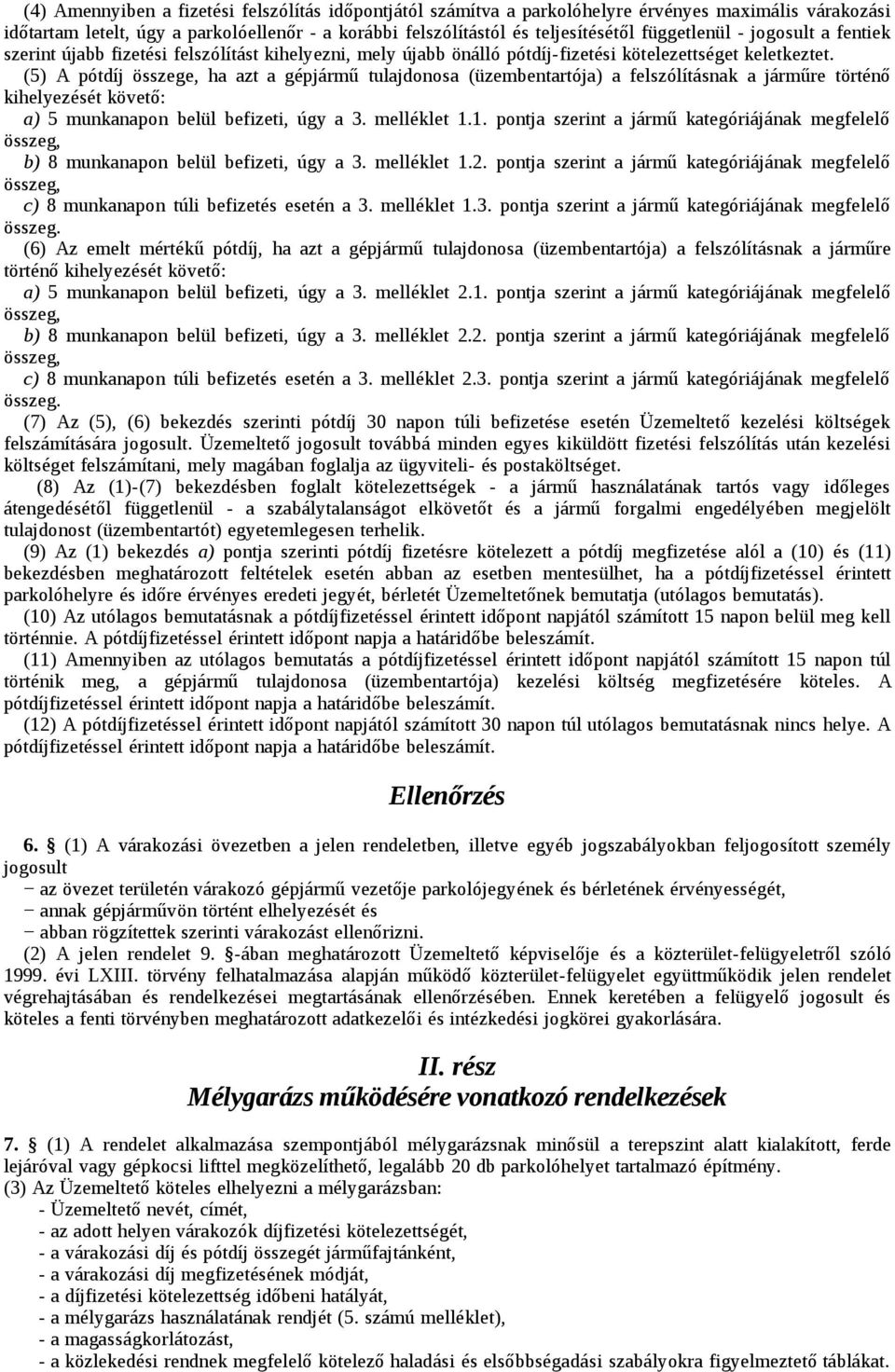 (5) A pótdíj összege, ha azt a gépjármű tulajdonosa (üzembentartója) a felszólításnak a járműre történő kihelyezését követő: a) 5 munkanapon belül befizeti, úgy a 3. melléklet 1.