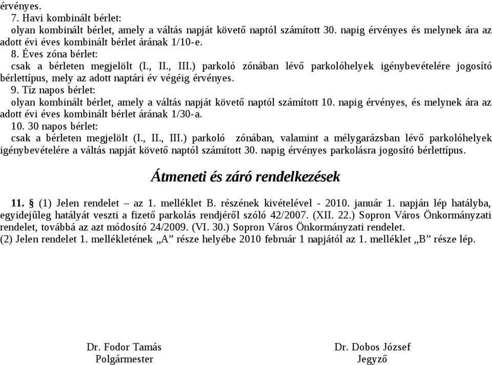 Tíz napos bérlet: olyan kombinált bérlet, amely a váltás napját követő naptól számított 10. napig érvényes, és melynek ára az adott évi éves kombinált bérlet árának 1/30-a. 10. 30 napos bérlet: csak a bérleten megjelölt (I.