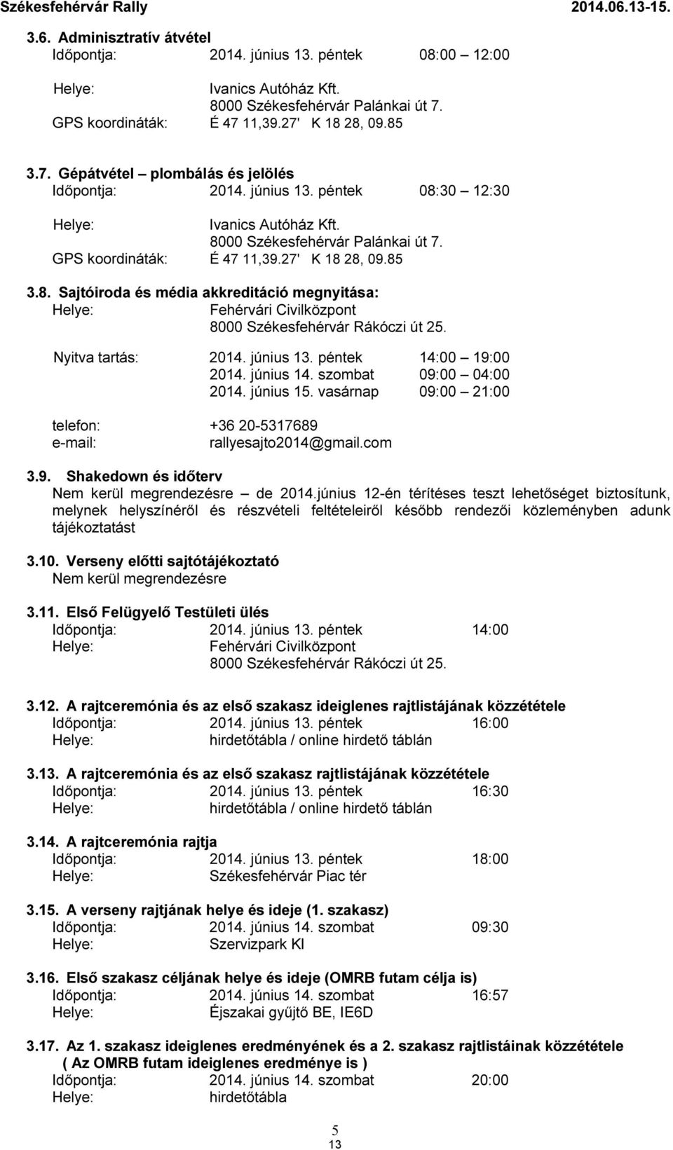 GPS koordináták: É 47 11,39.27' K 18 28, 09.85 3.8. Sajtóiroda és média akkreditáció megnyitása: Helye: Fehérvári Civilközpont 8000 Székesfehérvár Rákóczi út 25. Nyitva tartás: 2014. június 13.