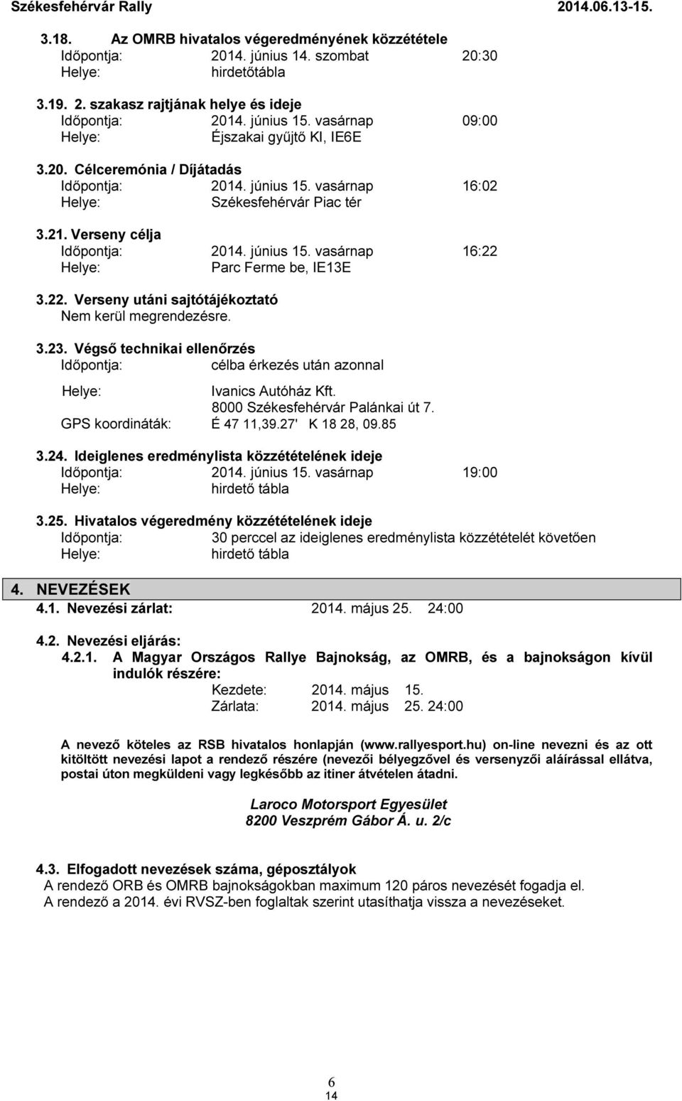 június 15. vasárnap 16:22 Helye: Parc Ferme be, IE13E 3.22. Verseny utáni sajtótájékoztató Nem kerül megrendezésre. 3.23.