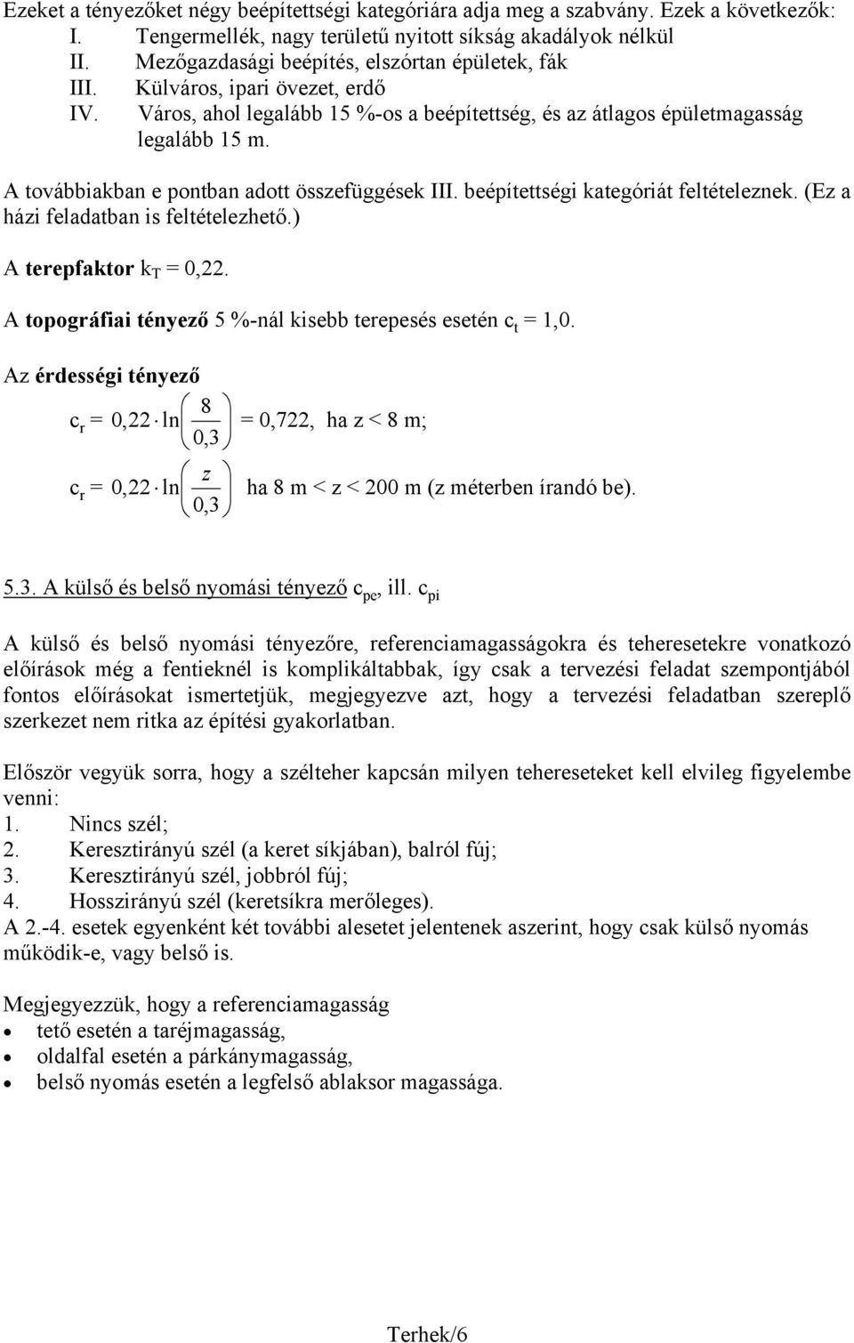 A továbbiakban e pontban adott összefüggések III. beépítettségi kategóriát feltételeznek. (Ez a házi feladatban is feltételezhető.) A terepfaktor k T = 0,22.