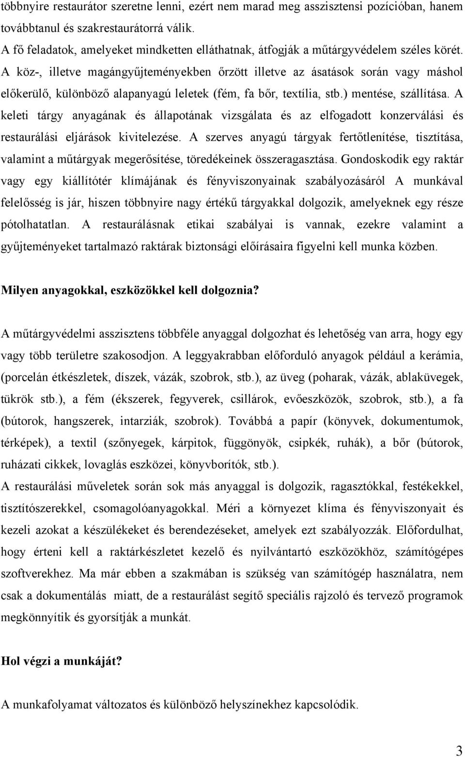 A köz-, illetve magángyűjteményekben őrzött illetve az ásatások során vagy máshol előkerülő, különböző alapanyagú leletek (fém, fa bőr, textília, stb.) mentése, szállítása.