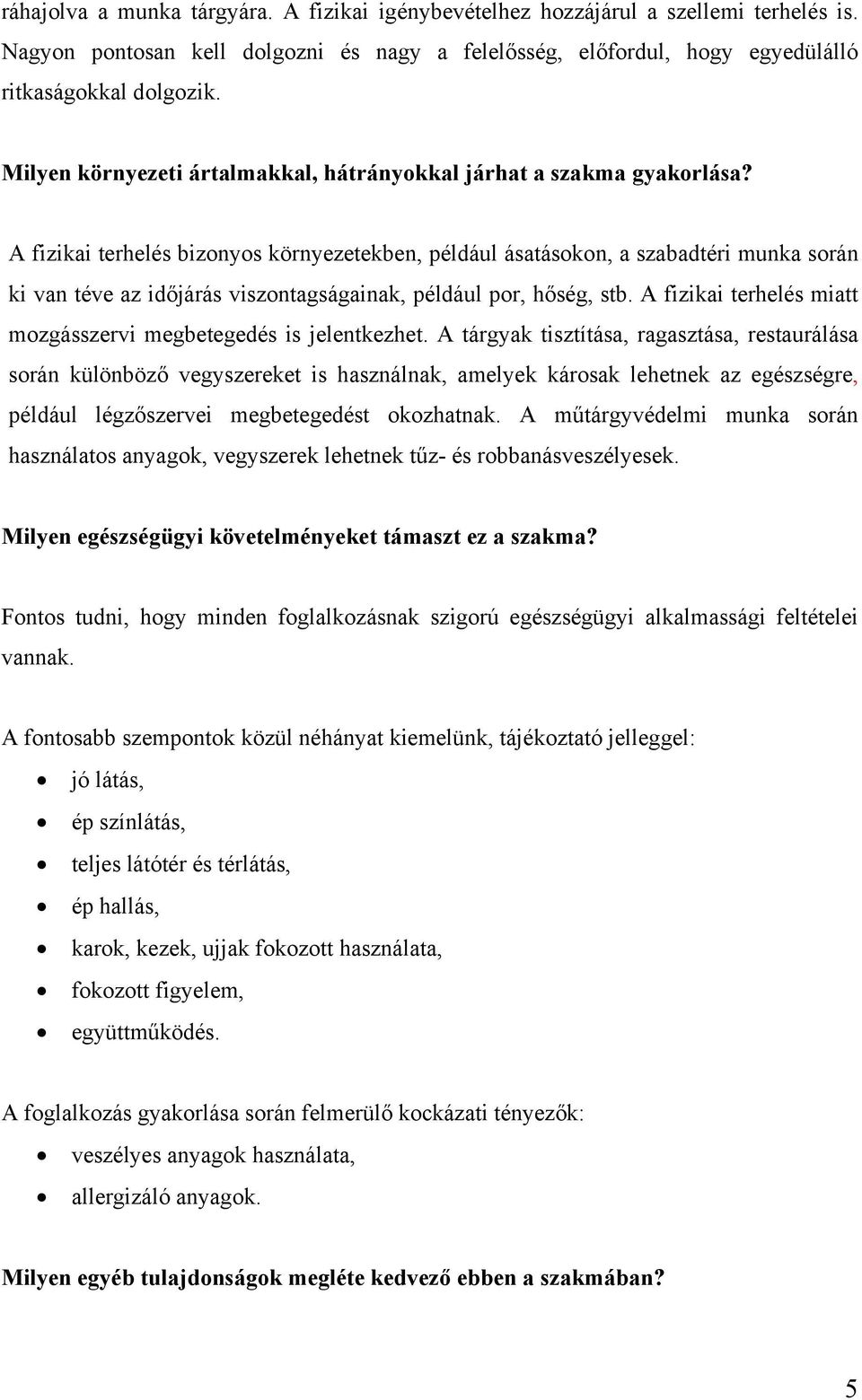 A fizikai terhelés bizonyos környezetekben, például ásatásokon, a szabadtéri munka során ki van téve az időjárás viszontagságainak, például por, hőség, stb.