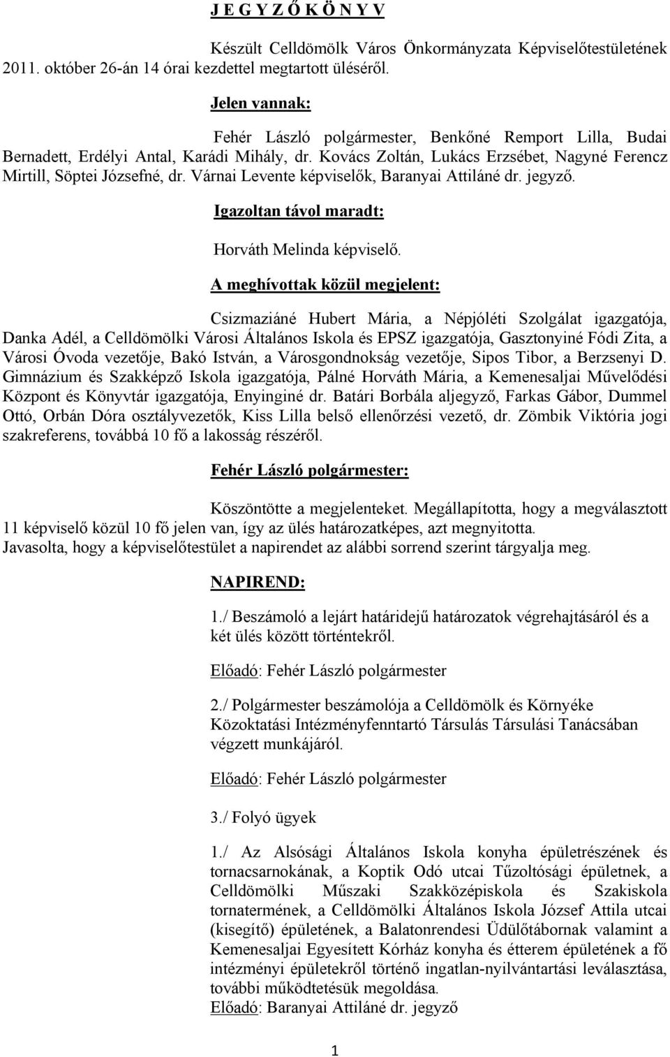 Várnai Levente képviselők, Baranyai Attiláné dr. jegyző. Igazoltan távol maradt: Horváth Melinda képviselő.