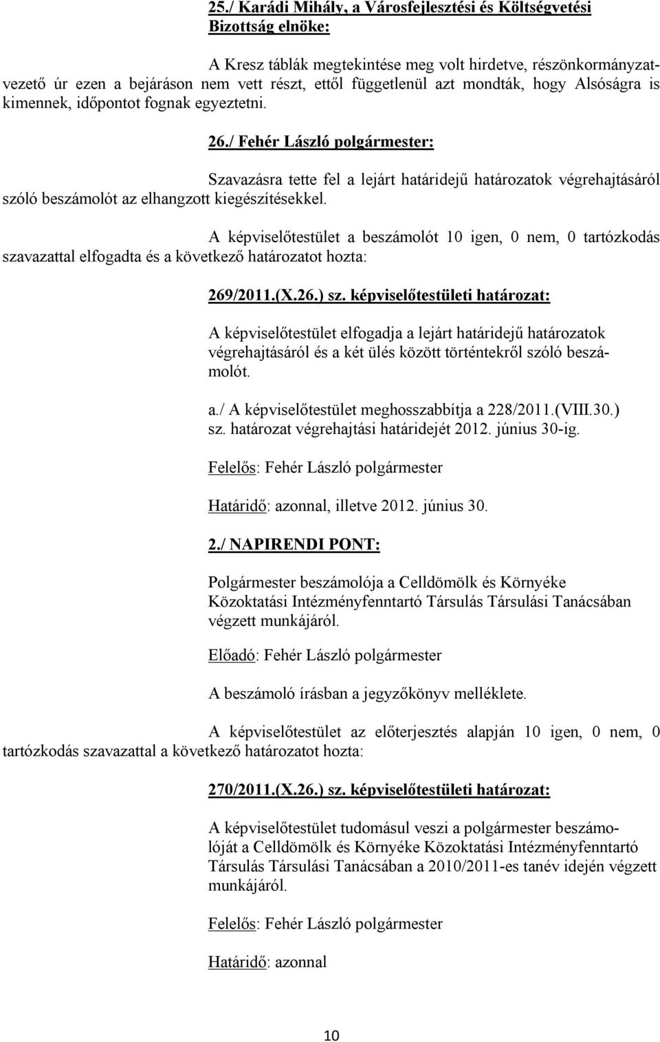 / Fehér László polgármester: Szavazásra tette fel a lejárt határidejű határozatok végrehajtásáról szóló beszámolót az elhangzott kiegészítésekkel.