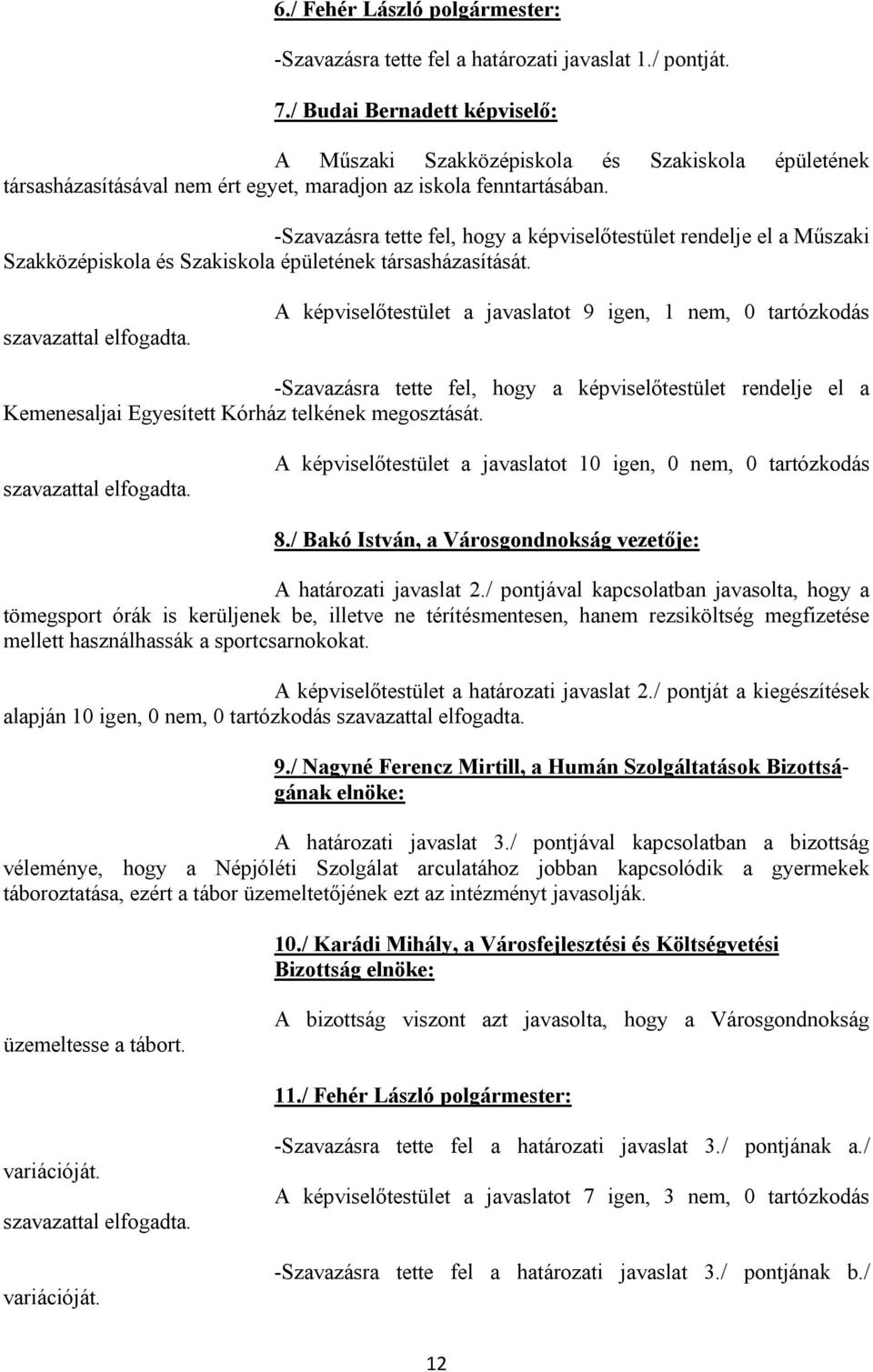 -Szavazásra tette fel, hogy a képviselőtestület rendelje el a Műszaki Szakközépiskola és Szakiskola épületének társasházasítását. szavazattal elfogadta.