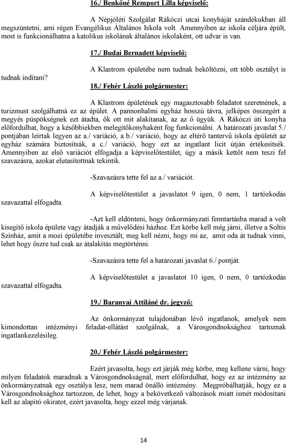 A Klastrom épületébe nem tudnak beköltözni, ott több osztályt is 18./ Fehér László polgármester: A Klastrom épületének egy magasztosabb feladatot szeretnének, a turizmust szolgálhatná ez az épület.