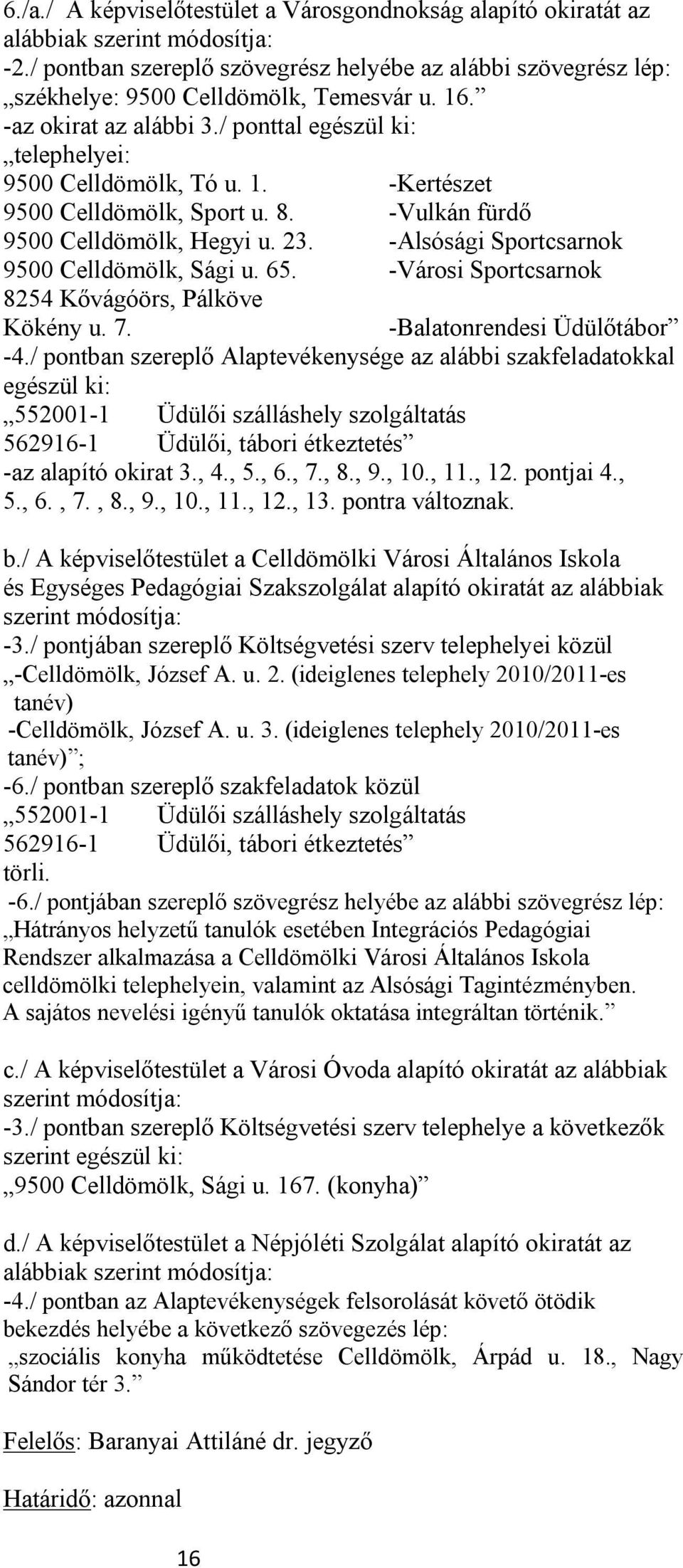 -Alsósági Sportcsarnok 9500 Celldömölk, Sági u. 65. -Városi Sportcsarnok 8254 Kővágóörs, Pálköve Kökény u. 7. -Balatonrendesi Üdülőtábor -4.