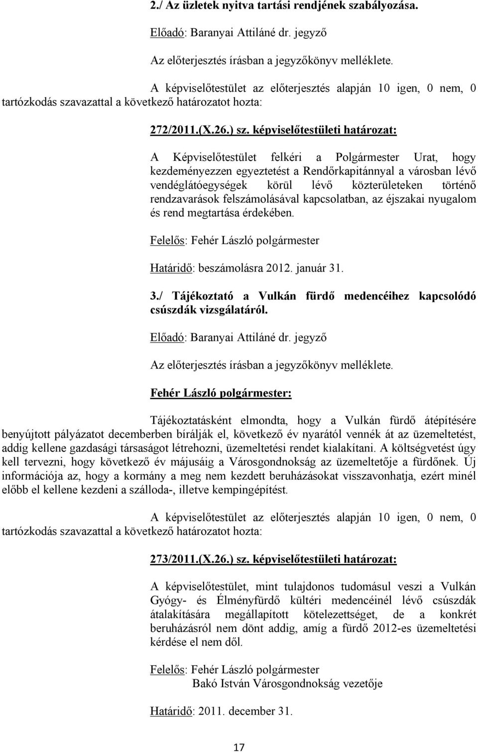 képviselőtestületi határozat: A Képviselőtestület felkéri a Polgármester Urat, hogy kezdeményezzen egyeztetést a Rendőrkapitánnyal a városban lévő vendéglátóegységek körül lévő közterületeken történő