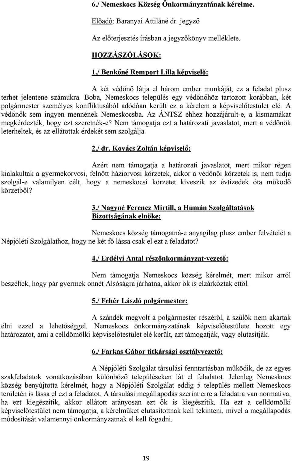 Boba, Nemeskocs település egy védőnőhöz tartozott korábban, két polgármester személyes konfliktusából adódóan került ez a kérelem a képviselőtestület elé. A védőnők sem ingyen mennének Nemeskocsba.