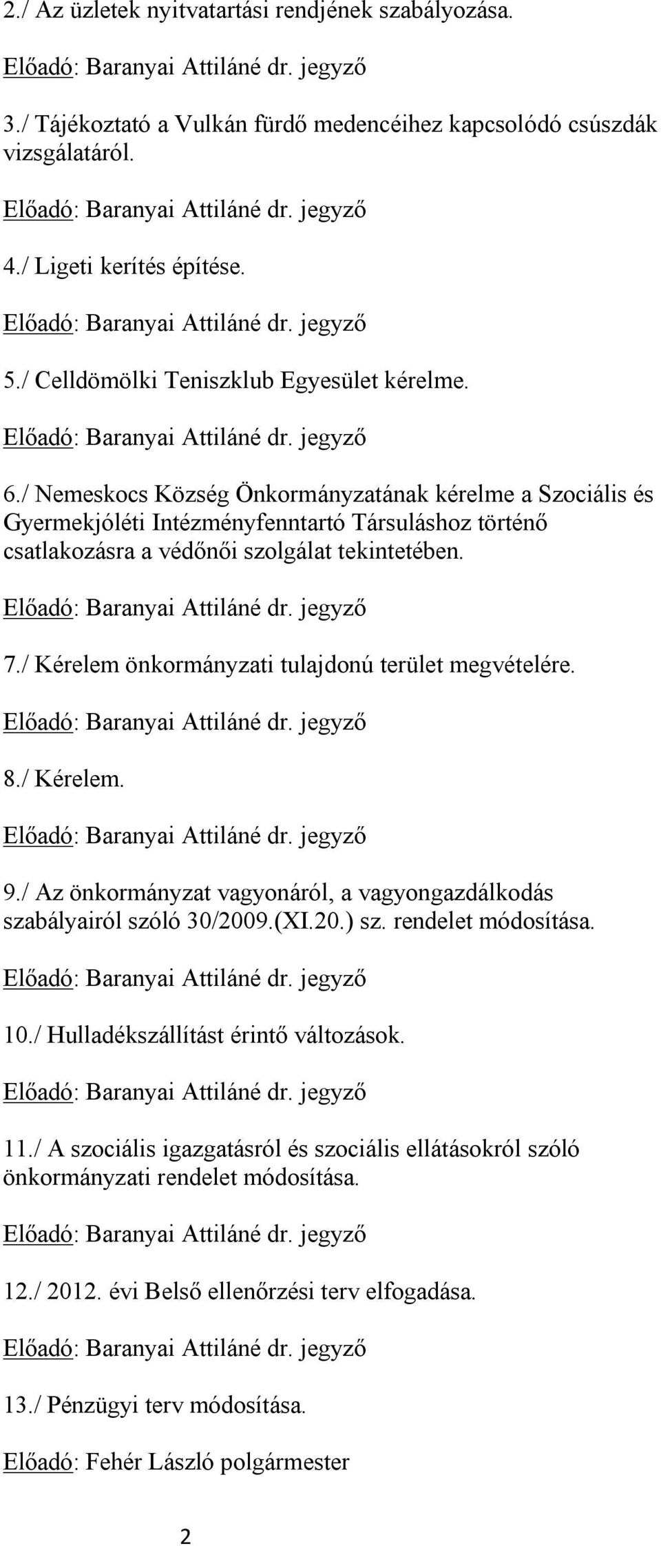 / Nemeskocs Község Önkormányzatának kérelme a Szociális és Gyermekjóléti Intézményfenntartó Társuláshoz történő csatlakozásra a védőnői szolgálat tekintetében. 7.