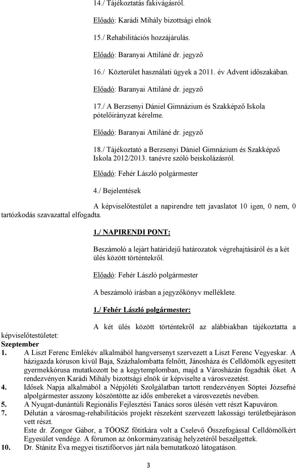Előadó: Fehér László polgármester 4./ Bejelentések A képviselőtestület a napirendre tett javaslatot 10