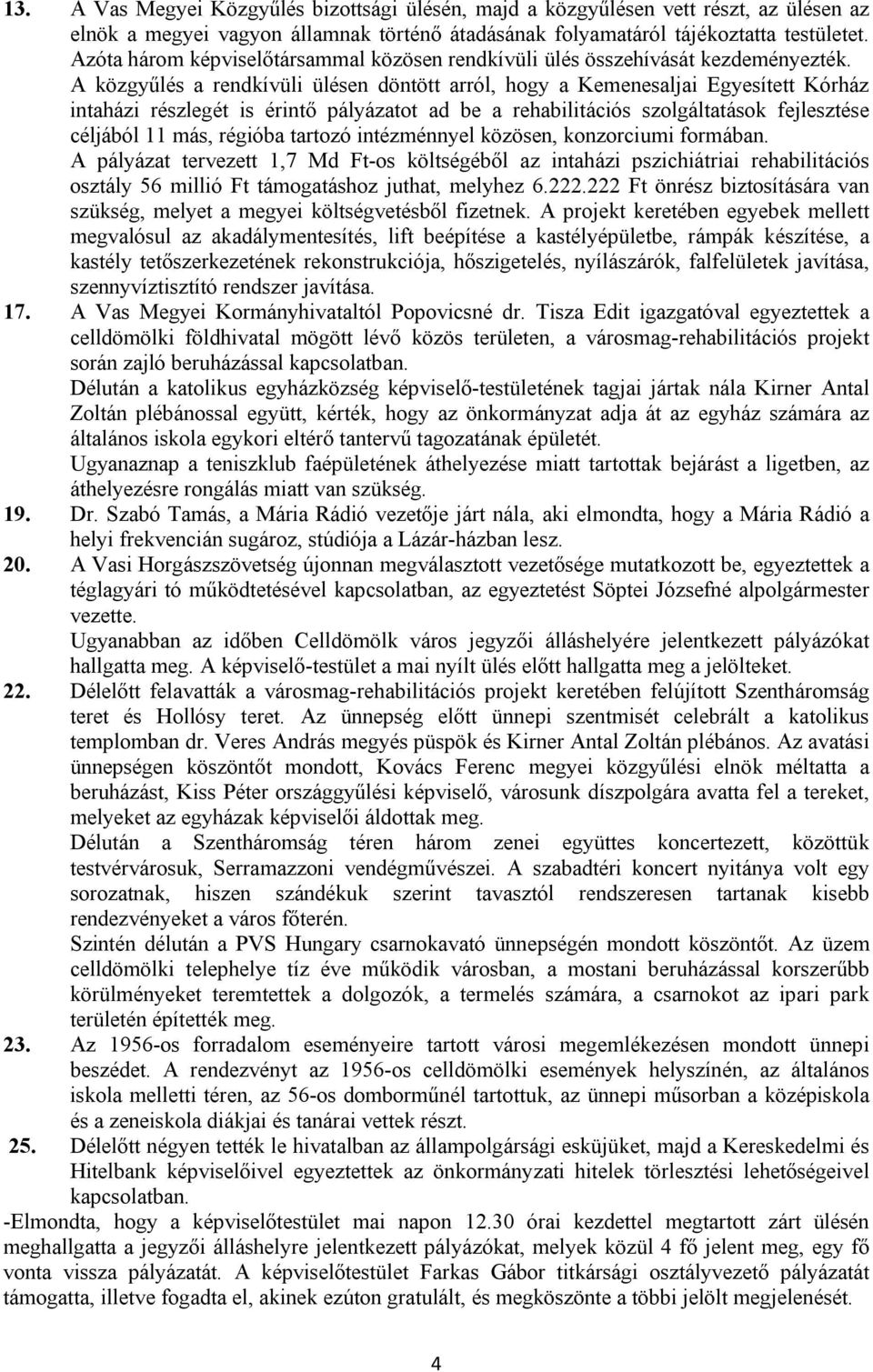 A közgyűlés a rendkívüli ülésen döntött arról, hogy a Kemenesaljai Egyesített Kórház intaházi részlegét is érintő pályázatot ad be a rehabilitációs szolgáltatások fejlesztése céljából 11 más, régióba