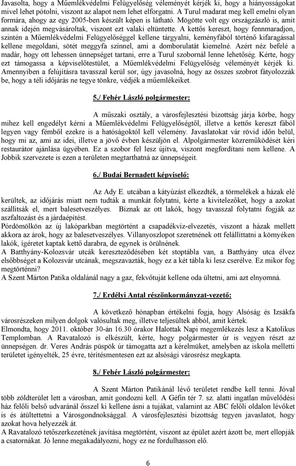 A kettős kereszt, hogy fennmaradjon, szintén a Műemlékvédelmi Felügyelőséggel kellene tárgyalni, keményfából történő kifaragással kellene megoldani, sötét meggyfa színnel, ami a domborulatát kiemelné.