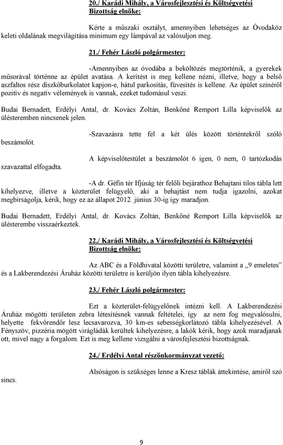 A kerítést is meg kellene nézni, illetve, hogy a belső aszfaltos rész díszkőburkolatot kapjon-e, hátul parkosítás, füvesítés is kellene.