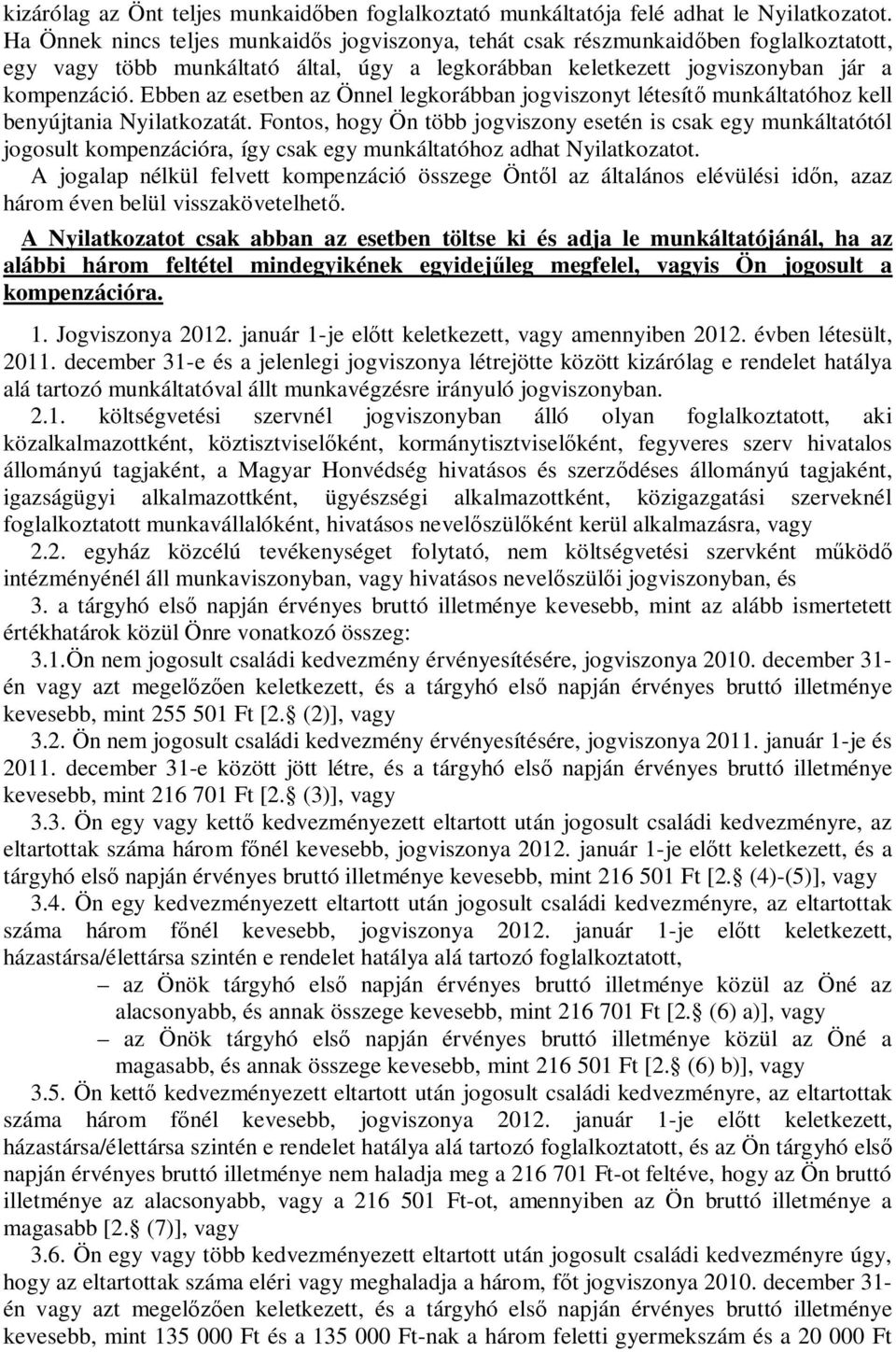 Ebben az esetben az Önnel legkorábban jogviszonyt létesít munkáltatóhoz kell benyújtania Nyilatkozatát.