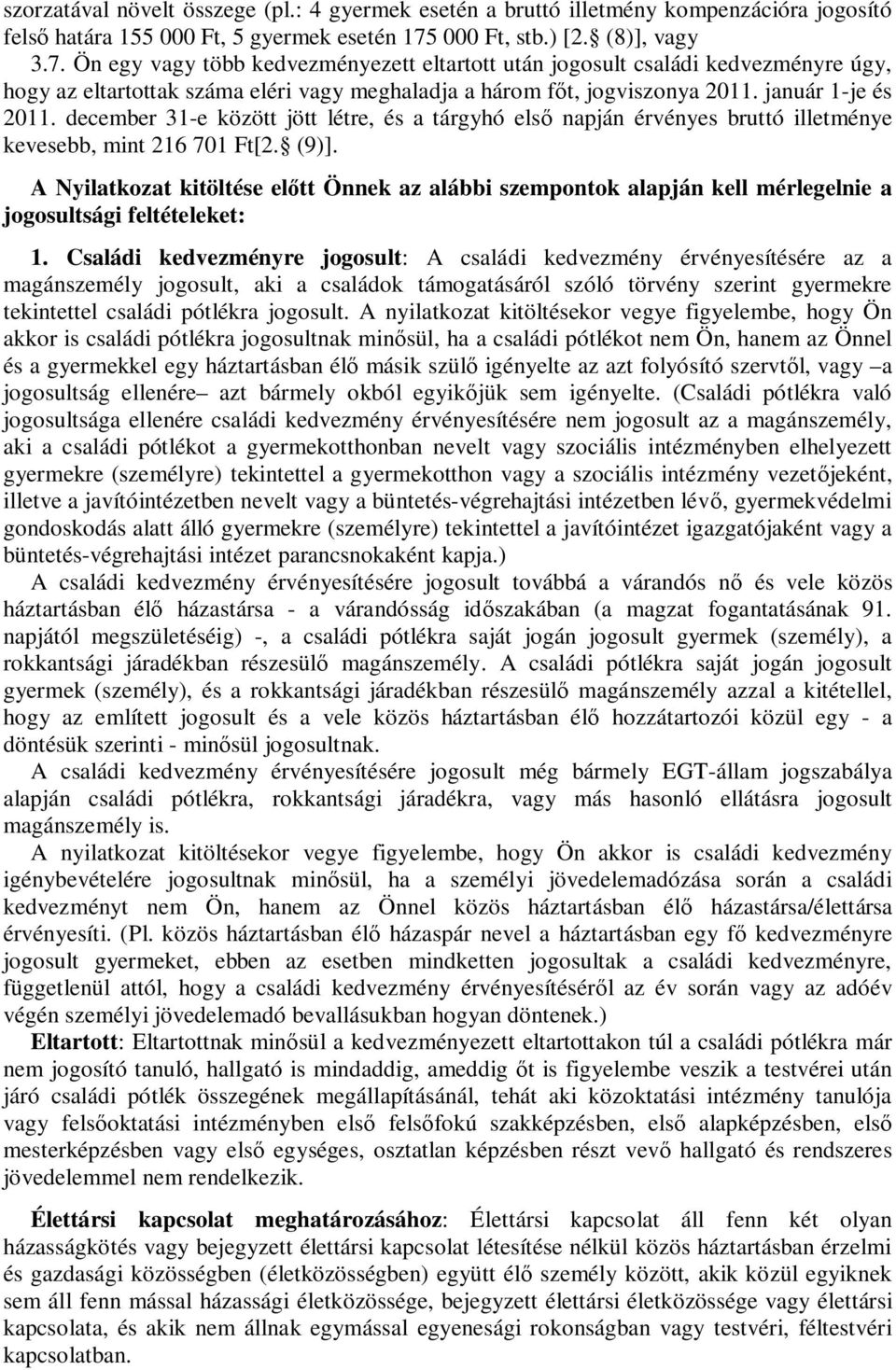 január 1-je és 2011. december 31-e között jött létre, és a tárgyhó els napján érvényes bruttó illetménye kevesebb, mint 216 701 Ft[2. (9)].