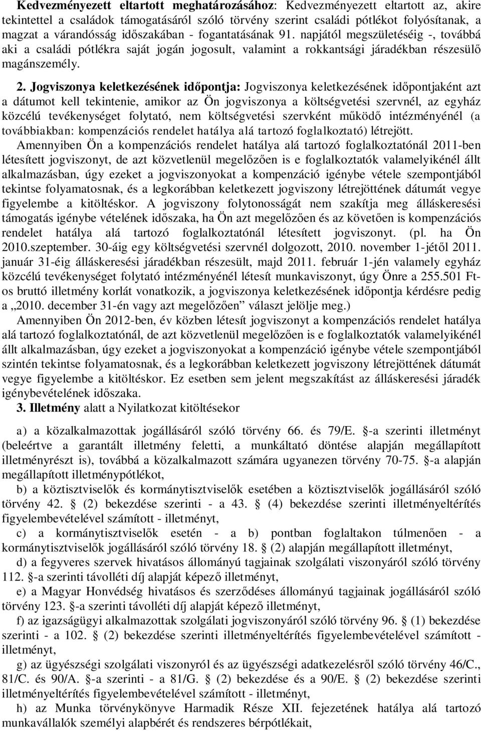 Jogviszonya keletkezésének id pontja: Jogviszonya keletkezésének id pontjaként azt a dátumot kell tekintenie, amikor az Ön jogviszonya a költségvetési szervnél, az egyház közcélú tevékenységet