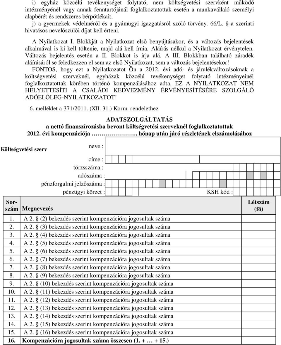 Blokkját a Nyilatkozat els benyújtásakor, és a változás bejelentések alkalmával is ki kell töltenie, majd alá kell írnia. Aláírás nélkül a Nyilatkozat érvénytelen. Változás bejelentés esetén a II.