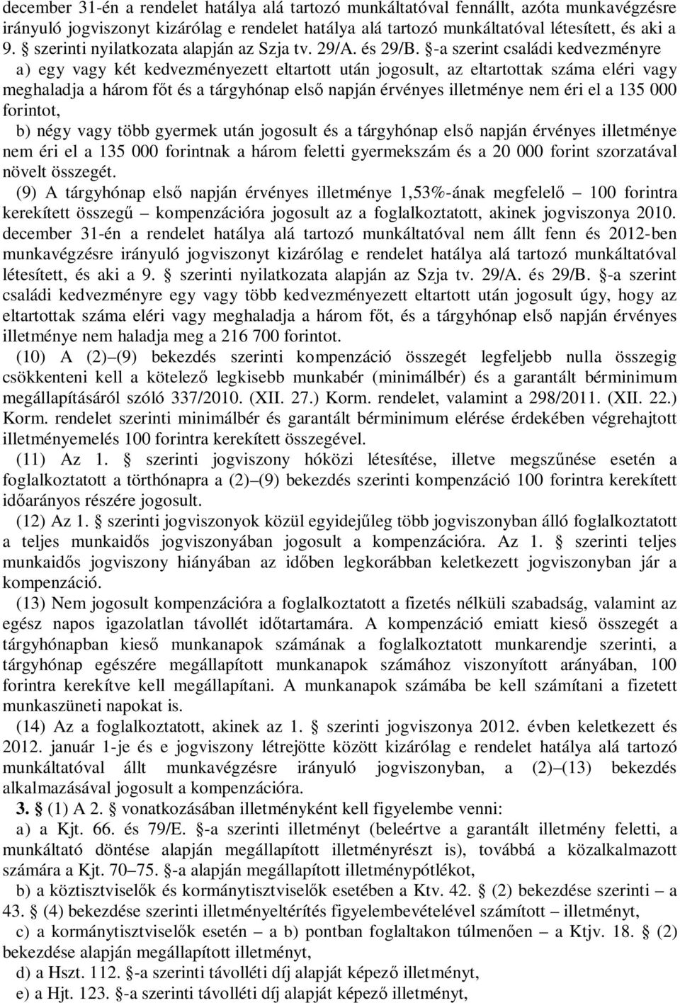 -a szerint családi kedvezményre a) egy vagy két kedvezményezett eltartott után jogosult, az eltartottak száma eléri vagy meghaladja a három f t és a tárgyhónap els napján érvényes illetménye nem éri