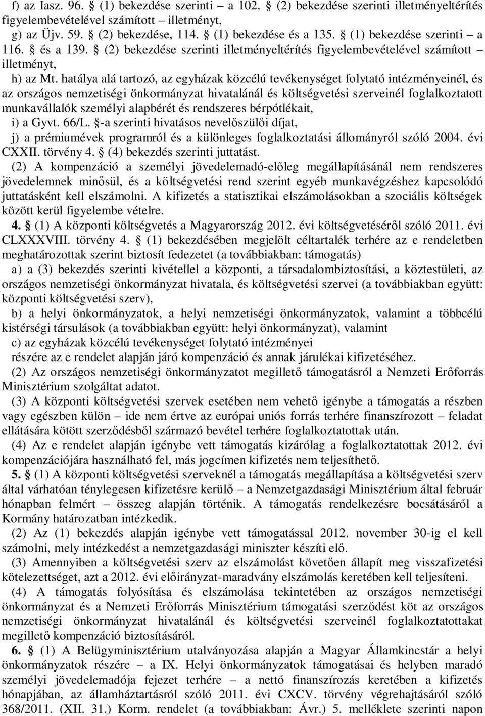 hatálya alá tartozó, az egyházak közcélú tevékenységet folytató intézményeinél, és az országos nemzetiségi önkormányzat hivatalánál és költségvetési szerveinél foglalkoztatott munkavállalók személyi